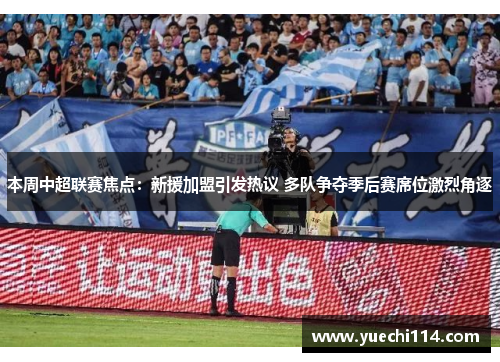 本周中超联赛焦点：新援加盟引发热议 多队争夺季后赛席位激烈角逐