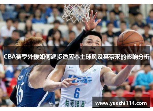 CBA赛季外援如何逐步适应本土球风及其带来的影响分析