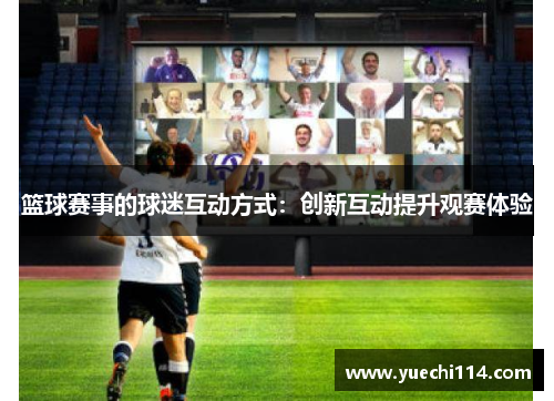 篮球赛事的球迷互动方式：创新互动提升观赛体验